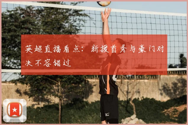 英超直播看点：新援首秀与豪门对决不容错过